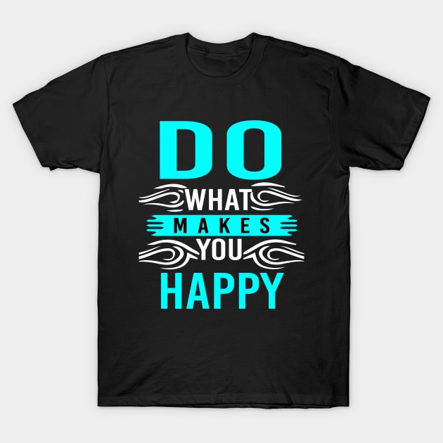 Do What Makes You Happy T-Shirt by potch94